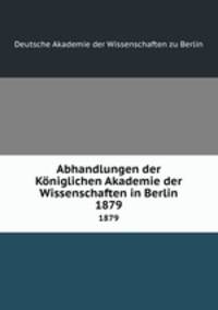 Abhandlungen der Kniglichen Akademie der Wissenschaften in Berlin. 1879