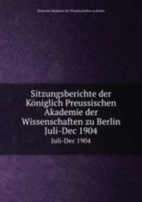 Sitzungsberichte der Kniglich Preussischen Akademie der Wissenschaften zu Berlin. Juli-Dec 1904