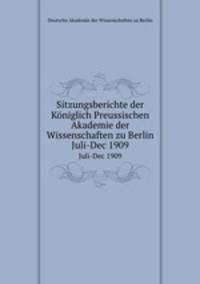 Sitzungsberichte der Kniglich Preussischen Akademie der Wissenschaften zu Berlin. Juli-Dec 1909