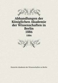 Abhandlungen der Kniglichen Akademie der Wissenschaften in Berlin. 1886