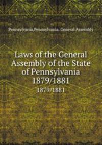 Laws of the General Assembly of the State of Pennsylvania. 1879/1881