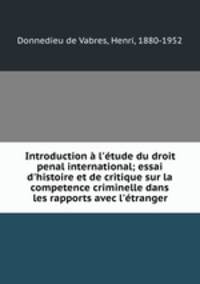 Introduction l`tude du droit penal international; essai d`histoire et de critique sur la competence criminelle dans les rapports avec l`tranger
