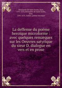 La deffense du pome heroque microforme : avec quelques remarques sur les Oeuvres satyrique du sieur D. dialogue en vers et en prose