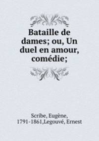 Bataille de dames; ou, Un duel en amour, comdie;