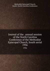 Journal of the . annual session of the North Carolina Conference of the Methodist Episcopal Church, South serial. 1936