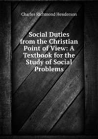 Social Duties from the Christian Point of View: A Textbook for the Study of Social Problems