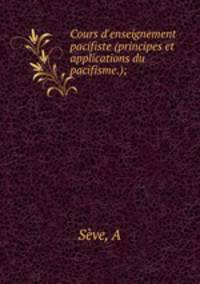 Cours d`enseignement pacifiste (principes et applications du pacifisme.);