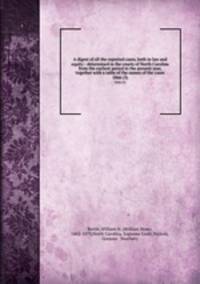 A digest of all the reported cases, both in law and equity : determined in the courts of North Carolina from the earliest period to the present year, together with a table of the names of the cases. 1866 (3)