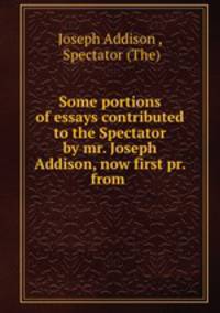 spectator essays addison Joseph addison (1 may 1672 – 17 addison soon became the leading partner in the spectator he contributed 274 essays out a total of 555 essays by joseph. spectator essays addison Joseph addison (1 may 1672 – 17 addison soon became the leading partner in the spectator he contributed 274 essays out a total of 555 essays by joseph.