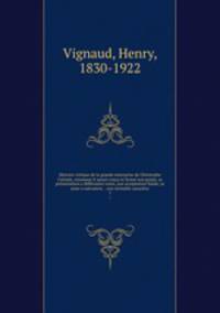 Histoire critique de la grande enterprise de Christophe Colomb, comment il aurait conu et form son projet, sa prsentation a diffrentes cours, son acceptation finale, sa mise a excution, - son vritable caractre. 1