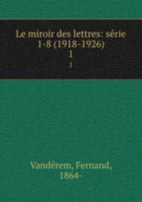 Le miroir des lettres: srie 1-8 (1918-1926). 1