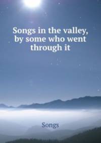 Songs in the valley, by some who went through it