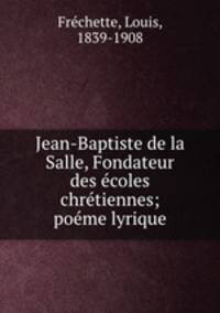 Jean-Baptiste de la Salle, Fondateur des coles chrtiennes; pome lyrique
