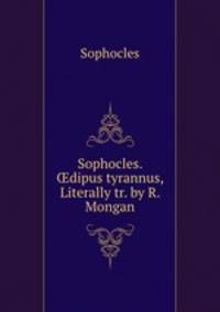 Sophocles. dipus tyrannus, Literally tr. by R. Mongan