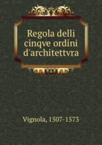 Regola delli cinqve ordini d`architettvra