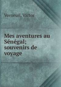 Mes aventures au Sngal; souvenirs de voyage