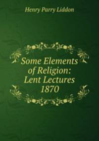 Some Elements of Religion: Lent Lectures 1870