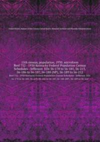 15th census, population, 1930. microform. Reel 752 - 1930 Kentucky Federal Population Census Schedules - Jefferson EDs 56-178 to 56-185, 56-213, 56-186 to 56-187, 56-188 (NP), 56-189 to 56-212