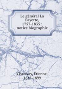 Le gnral La Fayette, 1757-1835 : notice biographic