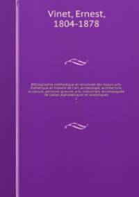 Bibliographie mthodique et raisonne des beaux-arts. Esthtique et histoire de l`art, archologie, architecture, sculpture, peinture, gravure, arts, industriels. Accompagne de tables alphabetiques et analytiques. 1