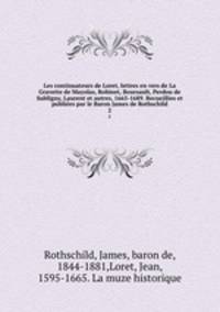 Les continuateurs de Loret, lettres en vers de La Gravette de Mayolas, Robinet, Boursault, Perdou de Subligny, Laurent et autres, 1665-1689. Recueillies et publies par le Baron James de Rothschild. 2