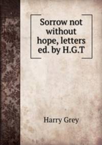 Sorrow not without hope, letters ed. by H.G.T