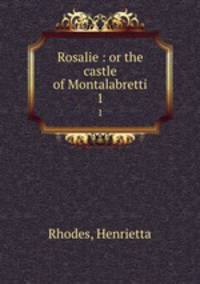 Rosalie : or the castle of Montalabretti. 1
