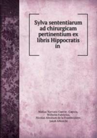 Sylva sententiarum ad chirurgicam pertinentium ex libris Hippocratis in .