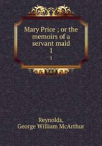 Mary Price ; or the memoirs of a servant maid. 1