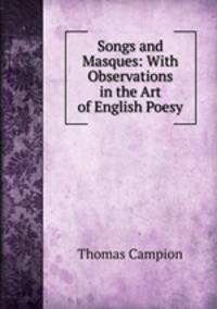 Songs and Masques: With Observations in the Art of English Poesy