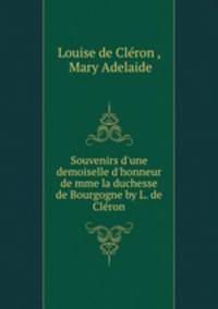 Souvenirs d`une demoiselle d`honneur de mme la duchesse de Bourgogne by L. de Clron.