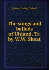 The songs and ballads of Uhland. Tr. by W.W. Skeat