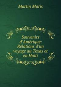 Souvenirs d`Amrique: Relations d`un voyage au Texas et en Haiti