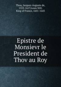 Epistre de Monsievr le President de Thov au Roy