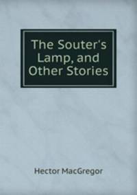 The Souter`s Lamp, and Other Stories