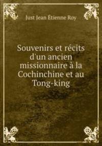 Souvenirs et rcits d`un ancien missionnaire la Cochinchine et au Tong-king