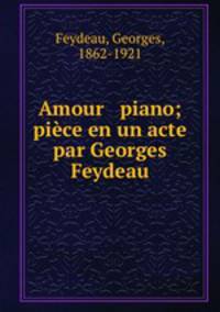 Amour & piano; pice en un acte par Georges Feydeau