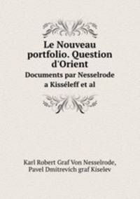 Le Nouveau portfolio. Question d`Orient. Documents par Nesselrode a Kissleff et al