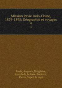 Mission Pavie Indo-Chine, 1879-1895: Gographie et voyages. 4