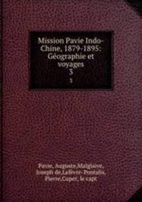 Mission Pavie Indo-Chine, 1879-1895: Gographie et voyages. 3