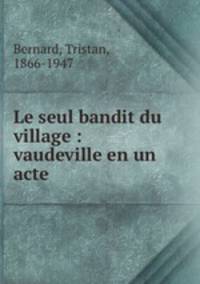 Le seul bandit du village : vaudeville en un acte
