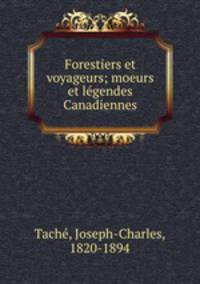 Forestiers et voyageurs; moeurs et lgendes Canadiennes