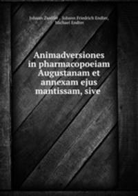 Animadversiones in pharmacopoeiam Augustanam et annexam ejus mantissam, sive .