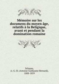 Mmoire sur les documens du moyen ge, relatifs la Beligique, avant et pendant la domination romaine