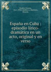 Espaa en Cuba : episodio lrico-dramtica en un acto, original y en verso