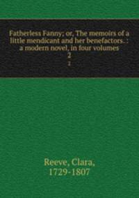 Fatherless Fanny; or, The memoirs of a little mendicant and her benefactors. : a modern novel, in four volumes. 2