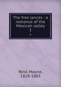 The free lances : a romance of the Mexican valley. 1