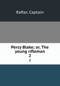 Percy Blake; or, The young rifleman. 2