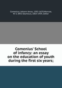 Comenius` School of infancy: an essay on the education of youth during the first six years;