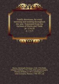 Family devotions, for every morning and evening throughout the year. Translated from the German of Sturm and Tiede. pt. 1/16,18